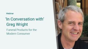 Webinar titled 'In Conversation with Greg Wright: Funeral Products for the Modern Consumer.' The image shows a smiling man, Greg Wright, with short gray hair, standing outdoors against a backdrop of plants and a building.